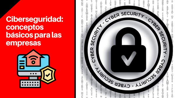 Ciberseguridad: conceptos básicos para las empresas