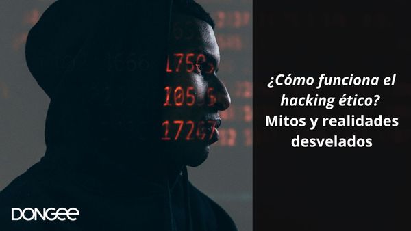 ¿Cómo funciona el hacking ético? Mitos y realidades desvelados