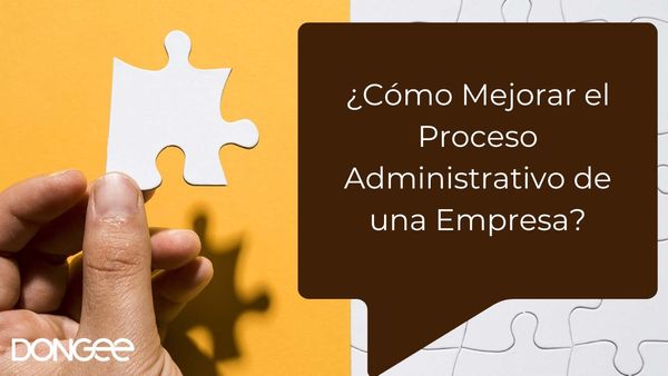 ¿Cómo Mejorar el Proceso Administrativo de una Empresa?