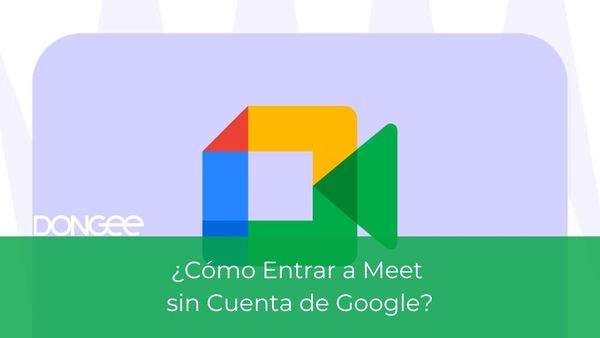 ¿Cómo Entrar a Meet sin Cuenta de Google?