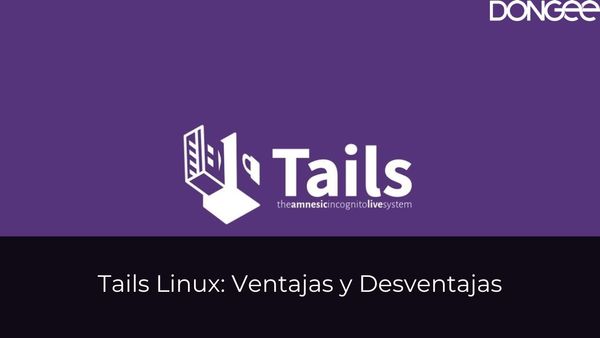 Tails Linux: Ventajas y Desventajas